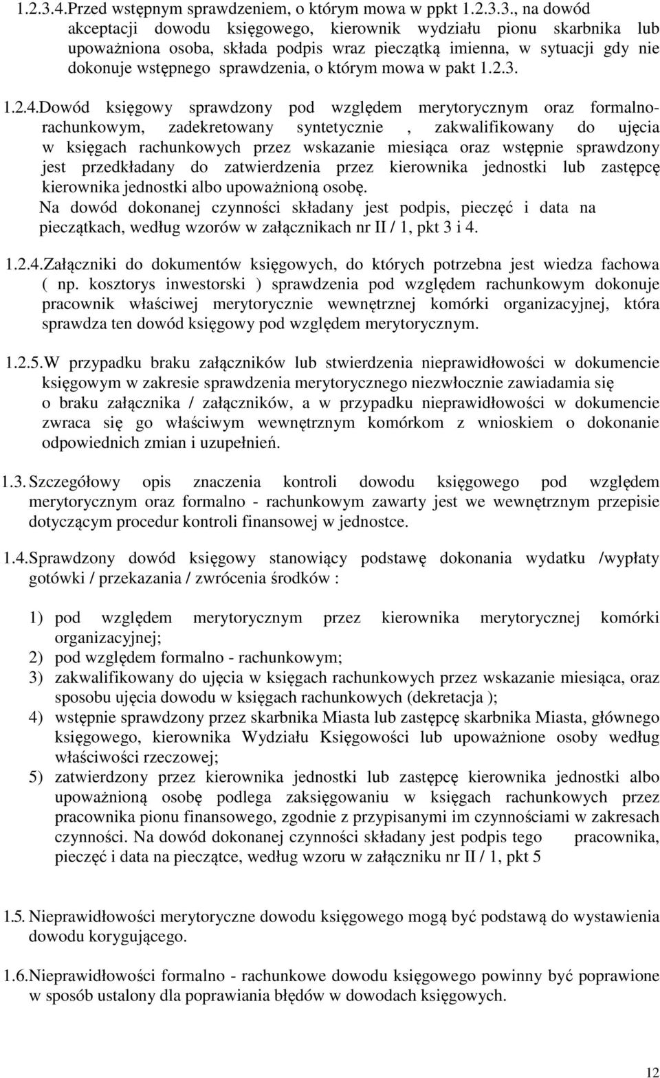 , na dowód akceptacji dowodu księgowego, kierownik wydziału pionu skarbnika lub upoważniona osoba, składa podpis wraz pieczątką imienna, w sytuacji gdy nie dokonuje wstępnego sprawdzenia, o którym