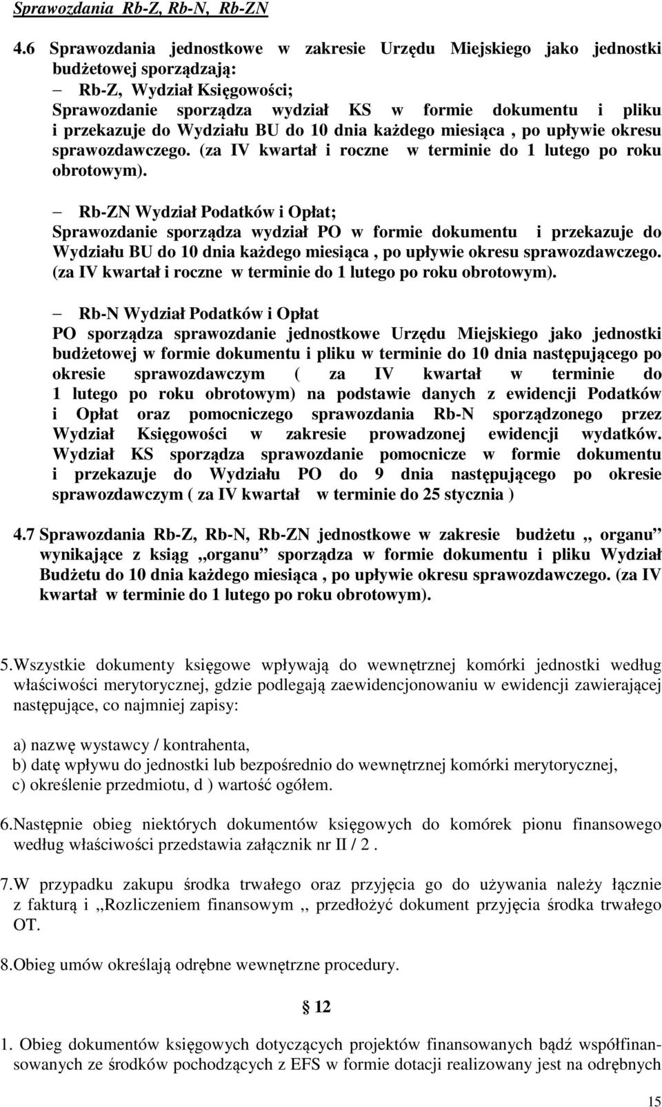 Wydziału BU do 10 dnia każdego miesiąca, po upływie okresu sprawozdawczego. (za IV kwartał i roczne w terminie do 1 lutego po roku obrotowym).