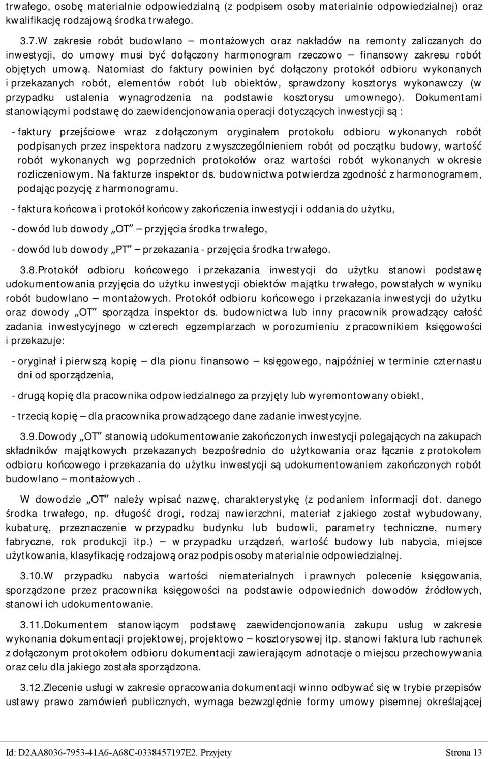 Natomiast do faktury powinien być dołączony protokół odbioru wykonanych i przekazanych robót, elementów robót lub obiektów, sprawdzony kosztorys wykonawczy (w przypadku ustalenia wynagrodzenia na