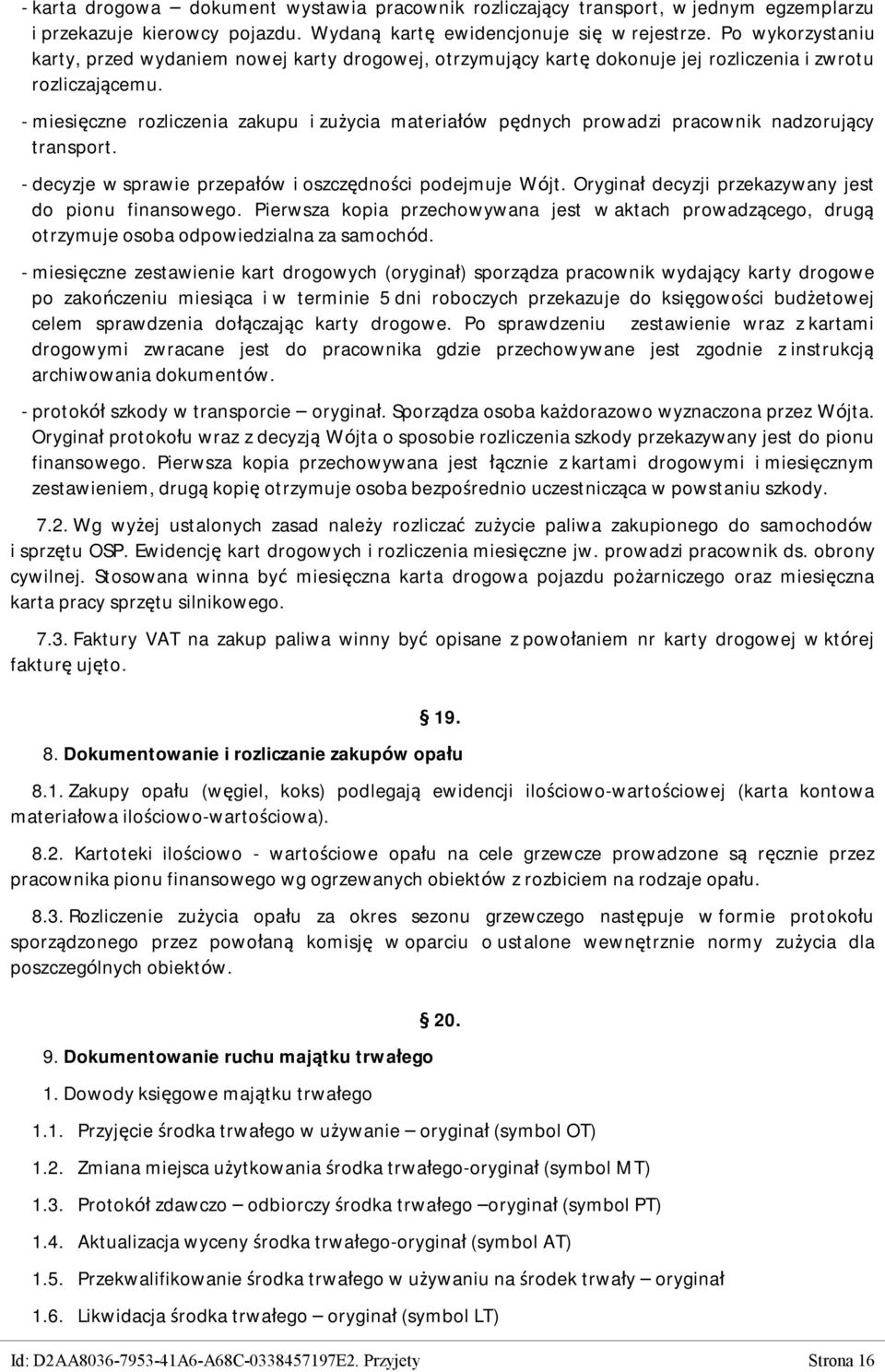 - miesięczne rozliczenia zakupu i zużycia materiałów pędnych prowadzi pracownik nadzorujący transport. - decyzje w sprawie przepałów i oszczędności podejmuje Wójt.