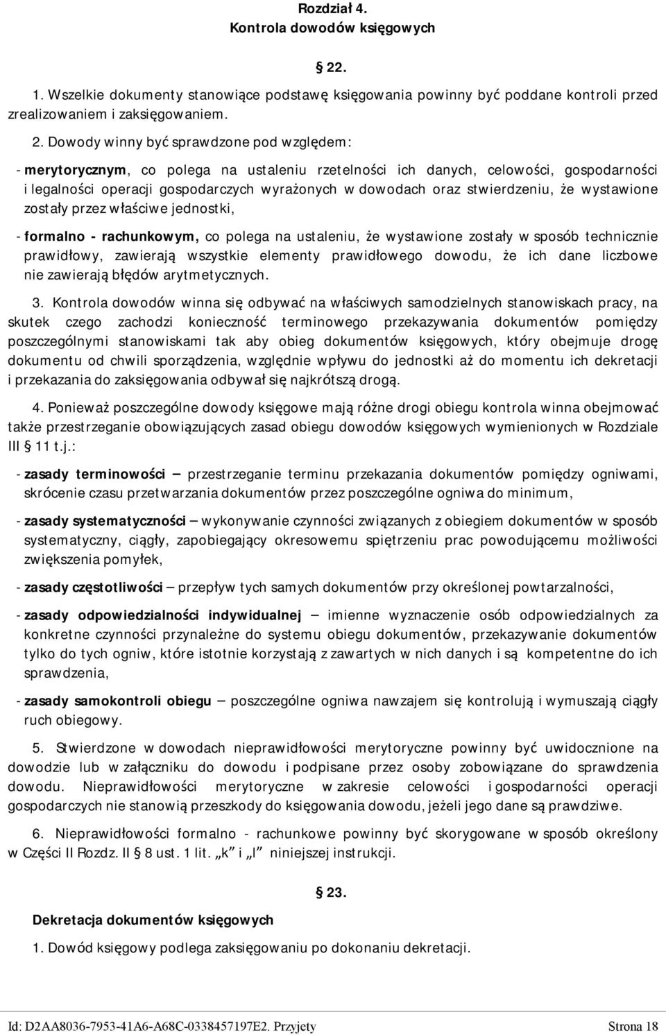 Dowody winny być sprawdzone pod względem: - merytorycznym, co polega na ustaleniu rzetelności ich danych, celowości, gospodarności i legalności operacji gospodarczych wyrażonych w dowodach oraz