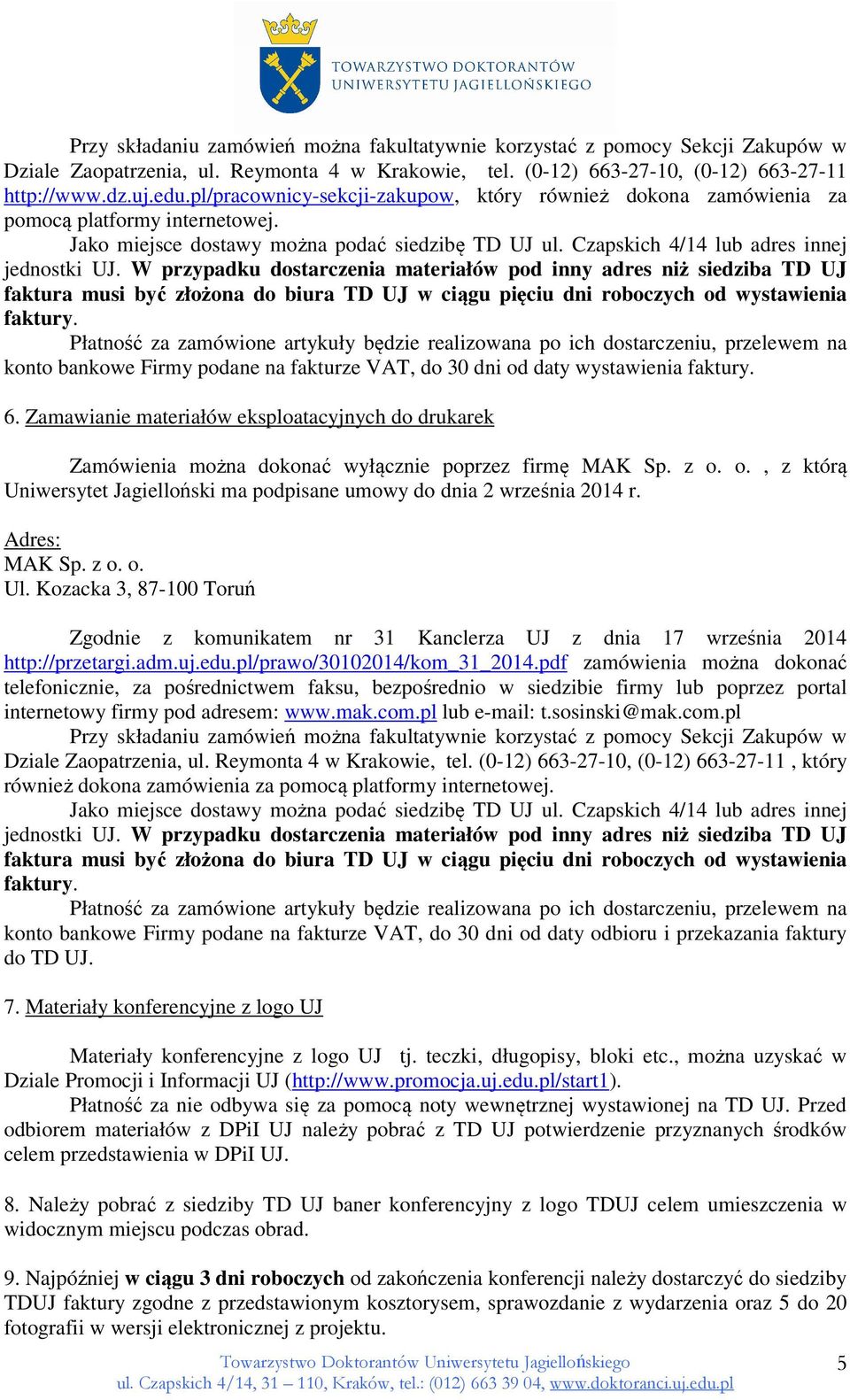 W przypadku dostarczenia materiałów pod inny adres niż siedziba TD UJ faktura musi być złożona do biura TD UJ w ciągu pięciu dni roboczych od wystawienia faktury.