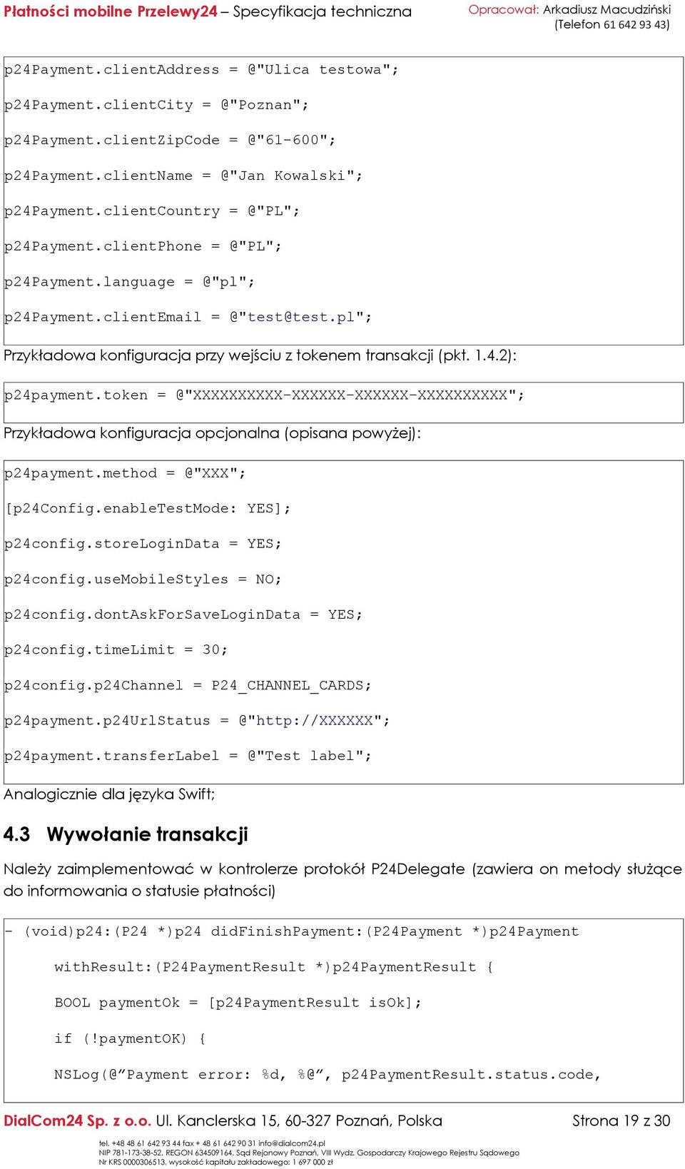 token = @"XXXXXXXXXX-XXXXXX-XXXXXX-XXXXXXXXXX"; Przykładowa konfiguracja opcjonalna (opisana powyżej): p24payment.method = @"XXX"; [p24config.enabletestmode: YES]; p24config.