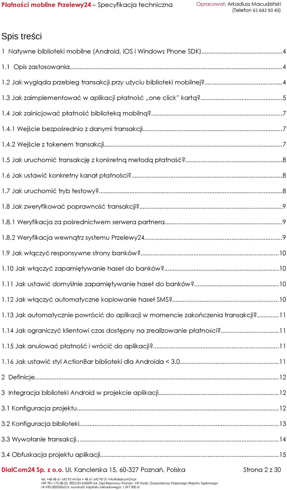 ...8 1.6 Jak ustawić konkretny kanał płatności?...8 1.7 Jak uruchomić tryb testowy?...8 1.8 Jak zweryfikować poprawność transakcji?...9 1.8.1 Weryfikacja za pośrednictwem serwera partnera...9 1.8.2 Weryfikacja wewnątrz systemu Przelewy24.