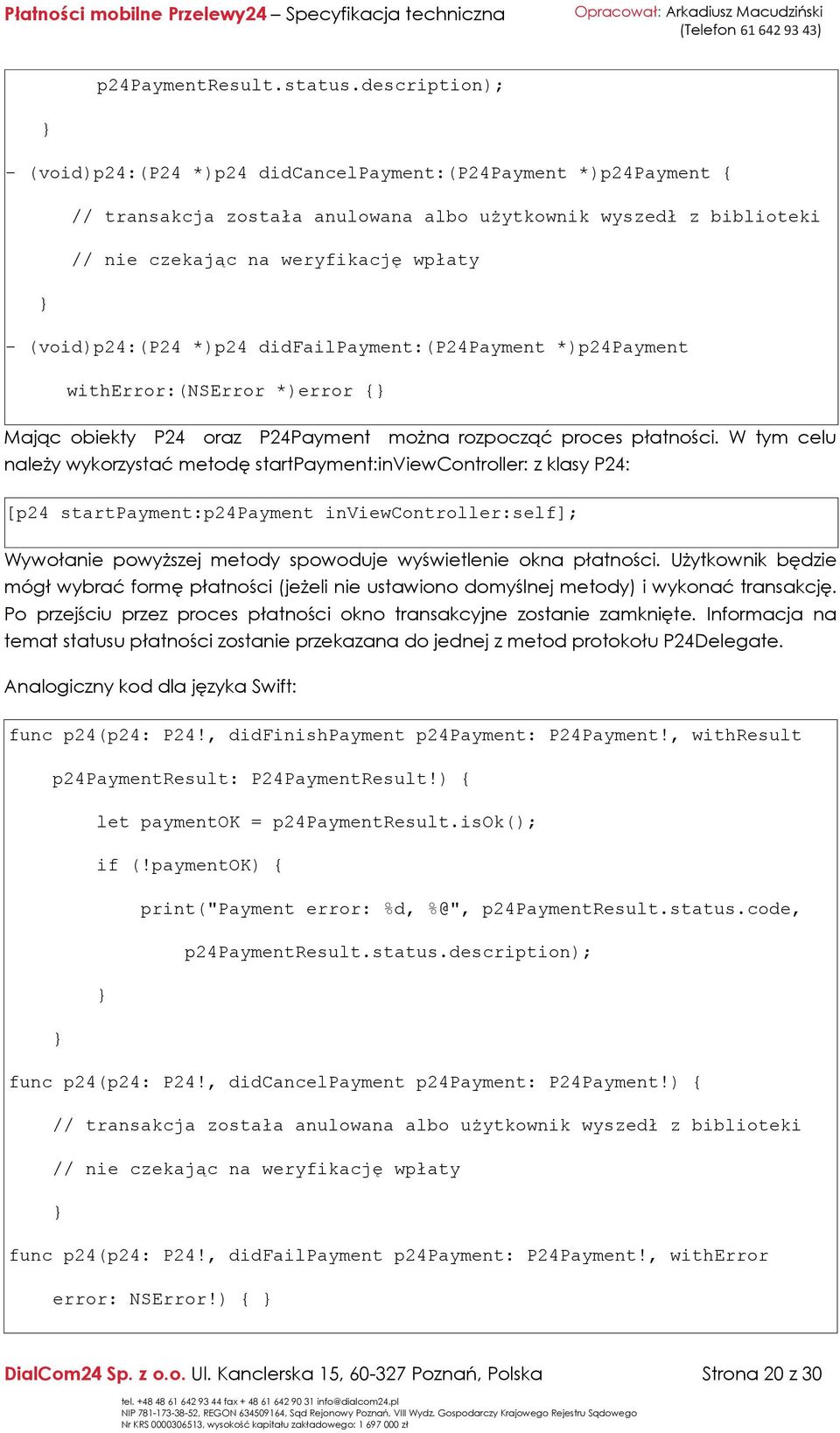 (void)p24:(p24 *)p24 didfailpayment:(p24payment *)p24payment witherror:(nserror *)error {} Mając obiekty P24 oraz P24Payment można rozpocząć proces płatności.