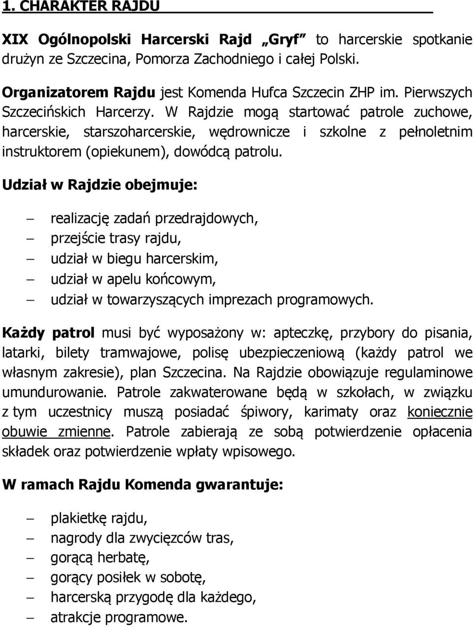 Udział w Rajdzie obejmuje: realizację zadań przedrajdowych, przejście trasy rajdu, udział w biegu harcerskim, udział w apelu końcowym, udział w towarzyszących imprezach programowych.