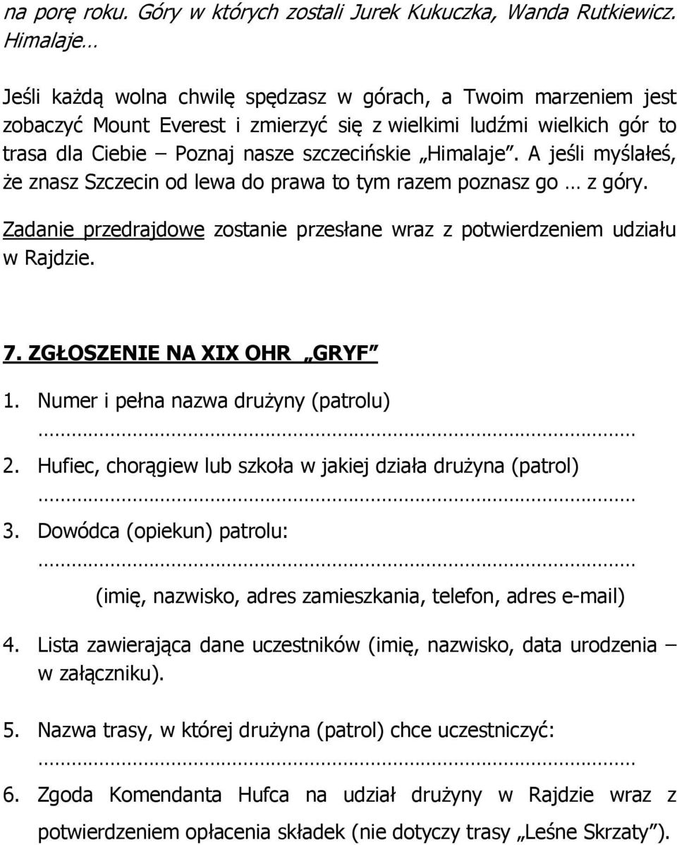 A jeśli myślałeś, że znasz Szczecin od lewa do prawa to tym razem poznasz go z góry. Zadanie przedrajdowe zostanie przesłane wraz z potwierdzeniem udziału w Rajdzie. 7. ZGŁOSZENIE NA XIX OHR GRYF 1.