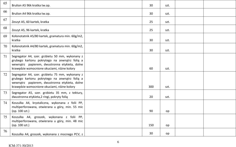 grzbietu 50 mm, wykonany z grubego kartonu pokrytego na zewnątrz folią a wewnątrz papierem, dwustronna etykieta, dolne krawędzie wzmocnione okuciami, różne kolory 60 szt. 72 Segregator A4, szer.