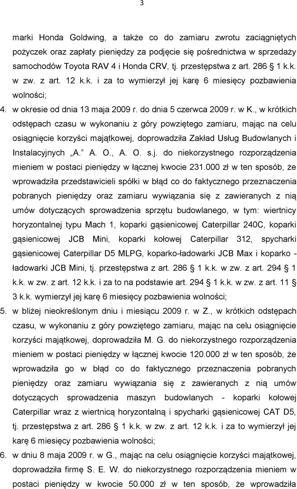 , w krótkich odstępach czasu w wykonaniu z góry powziętego zamiaru, mając na celu osiągnięcie korzyści majątkowej, doprowadziła Zakład Usług Budowlanych i Instalacyjnych A. A. O., A. O. s.j. do niekorzystnego rozporządzenia mieniem w postaci pieniędzy w łącznej kwocie 231.