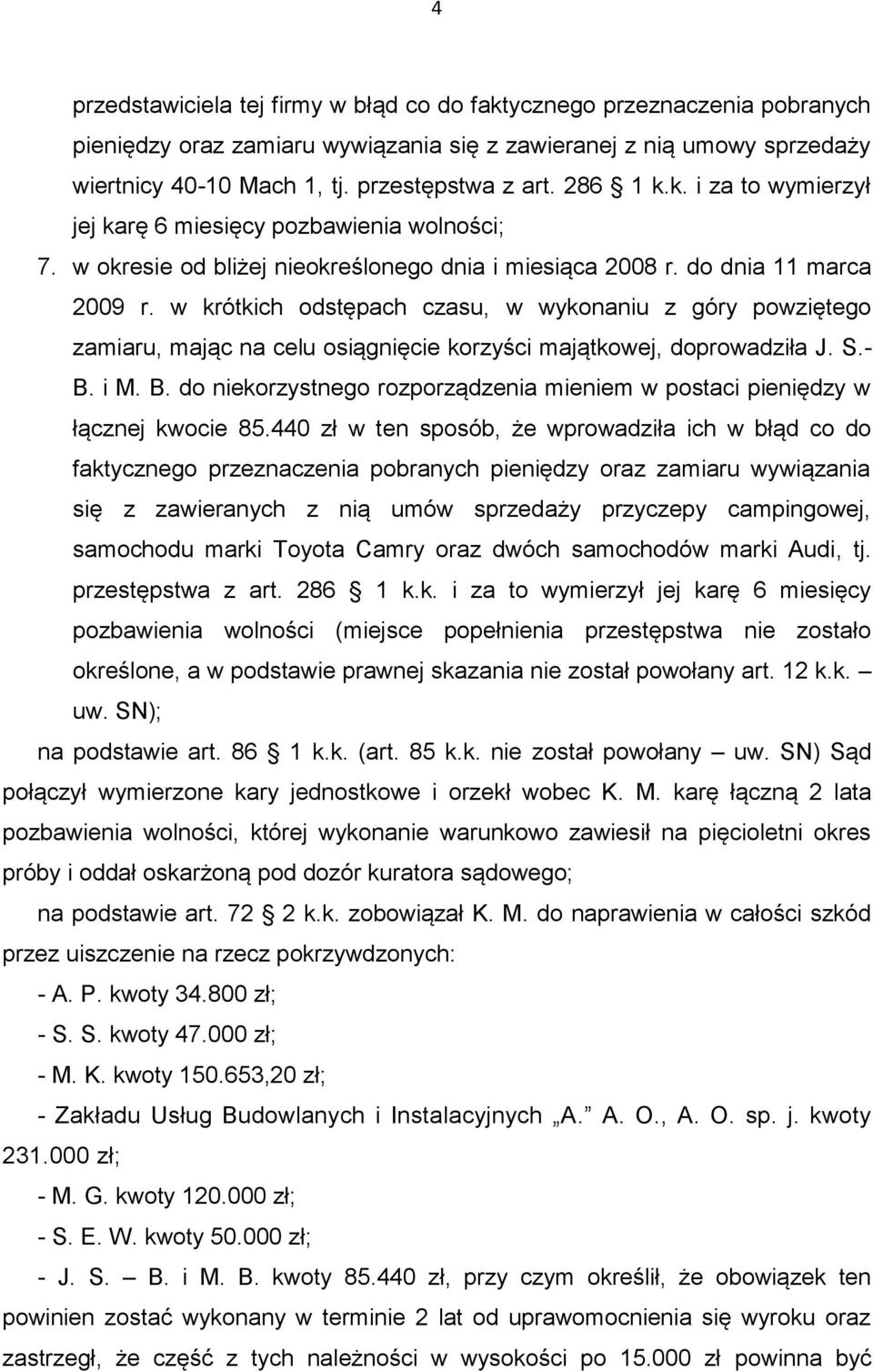 w krótkich odstępach czasu, w wykonaniu z góry powziętego zamiaru, mając na celu osiągnięcie korzyści majątkowej, doprowadziła J. S.- B.