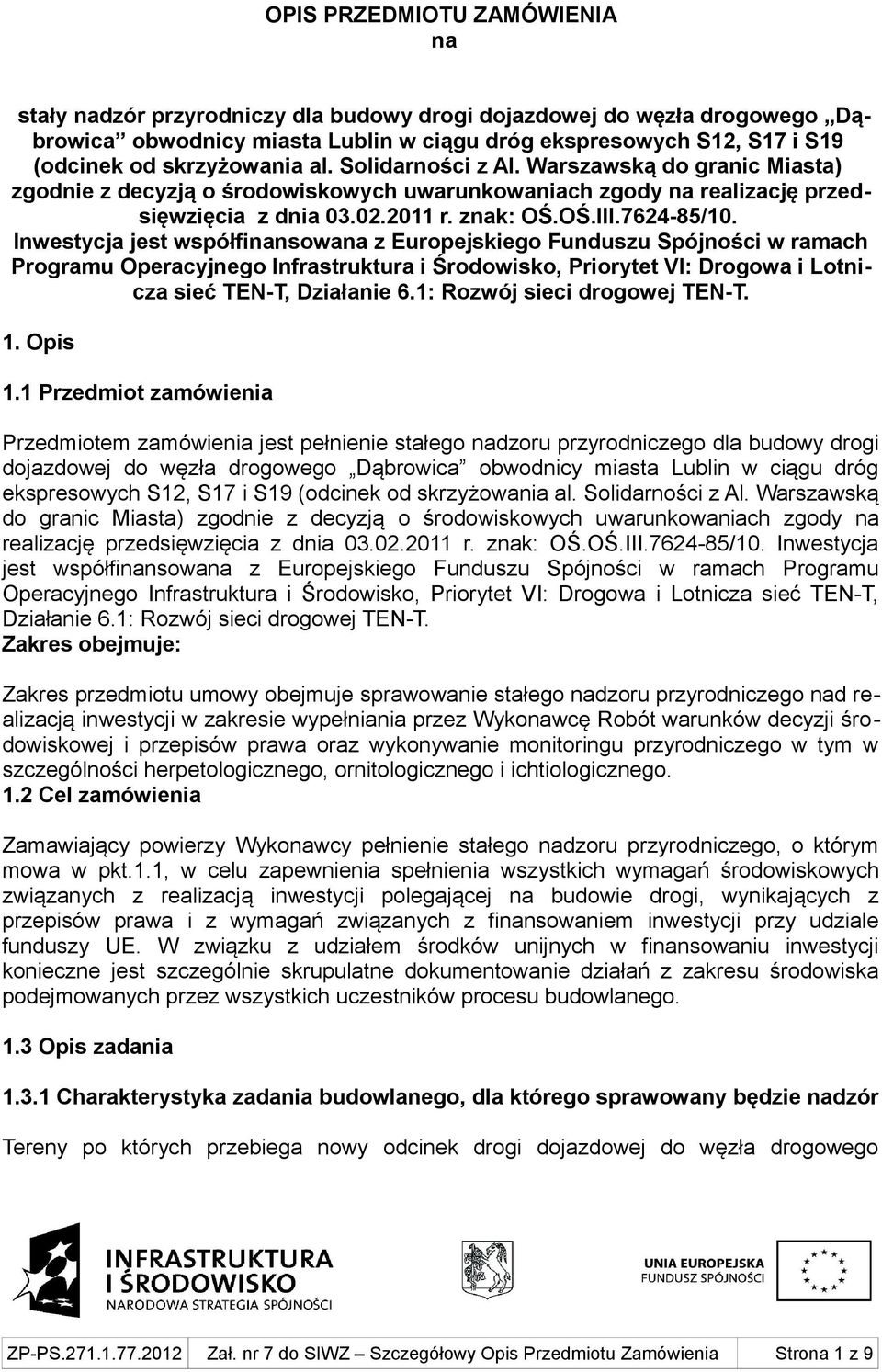 Inwestycja jest współfinansowana z Europejskiego Funduszu Spójności w ramach Programu Operacyjnego Infrastruktura i Środowisko, Priorytet VI: Drogowa i Lotnicza sieć TEN-T, Działanie 6.