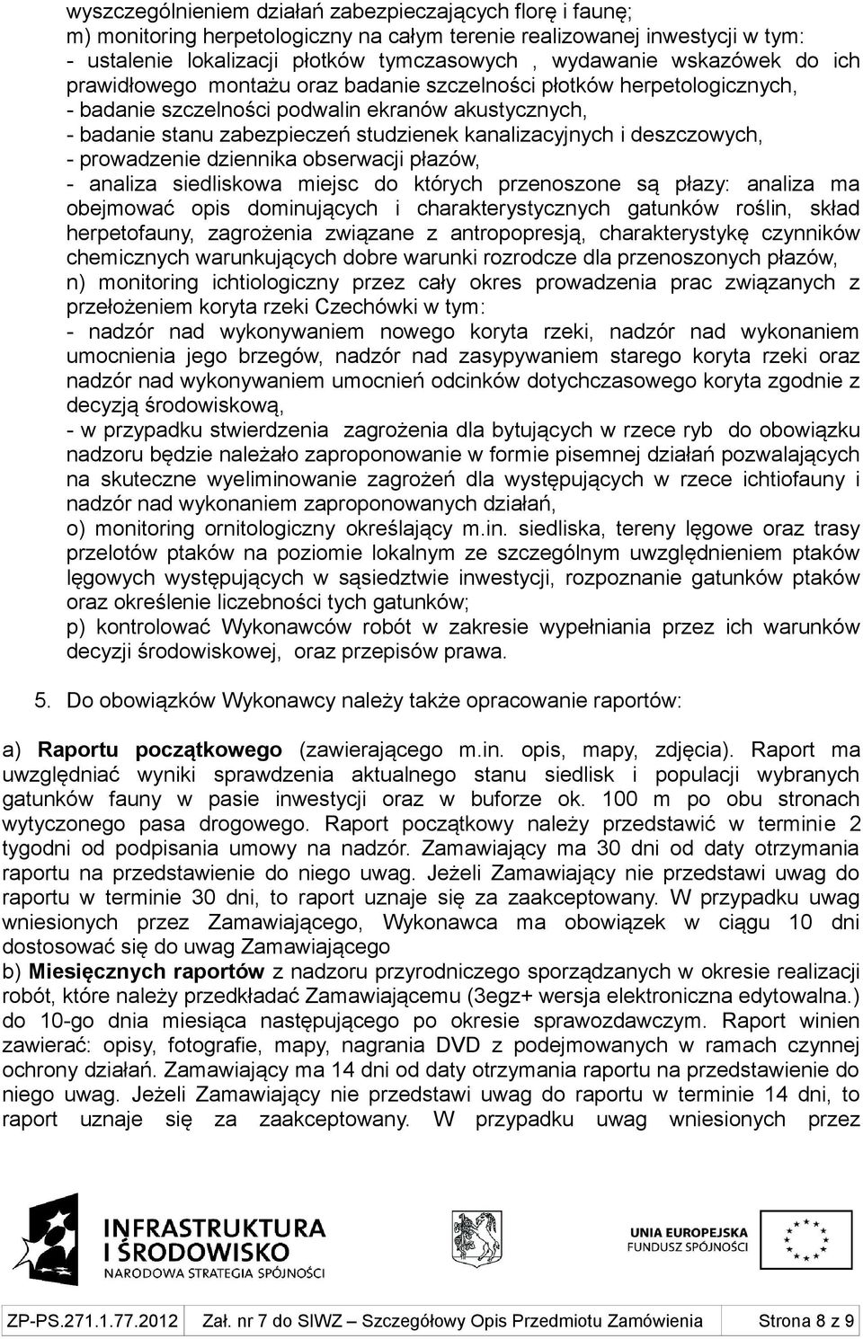 i deszczowych, - prowadzenie dziennika obserwacji płazów, - analiza siedliskowa miejsc do których przenoszone są płazy: analiza ma obejmować opis dominujących i charakterystycznych gatunków roślin,