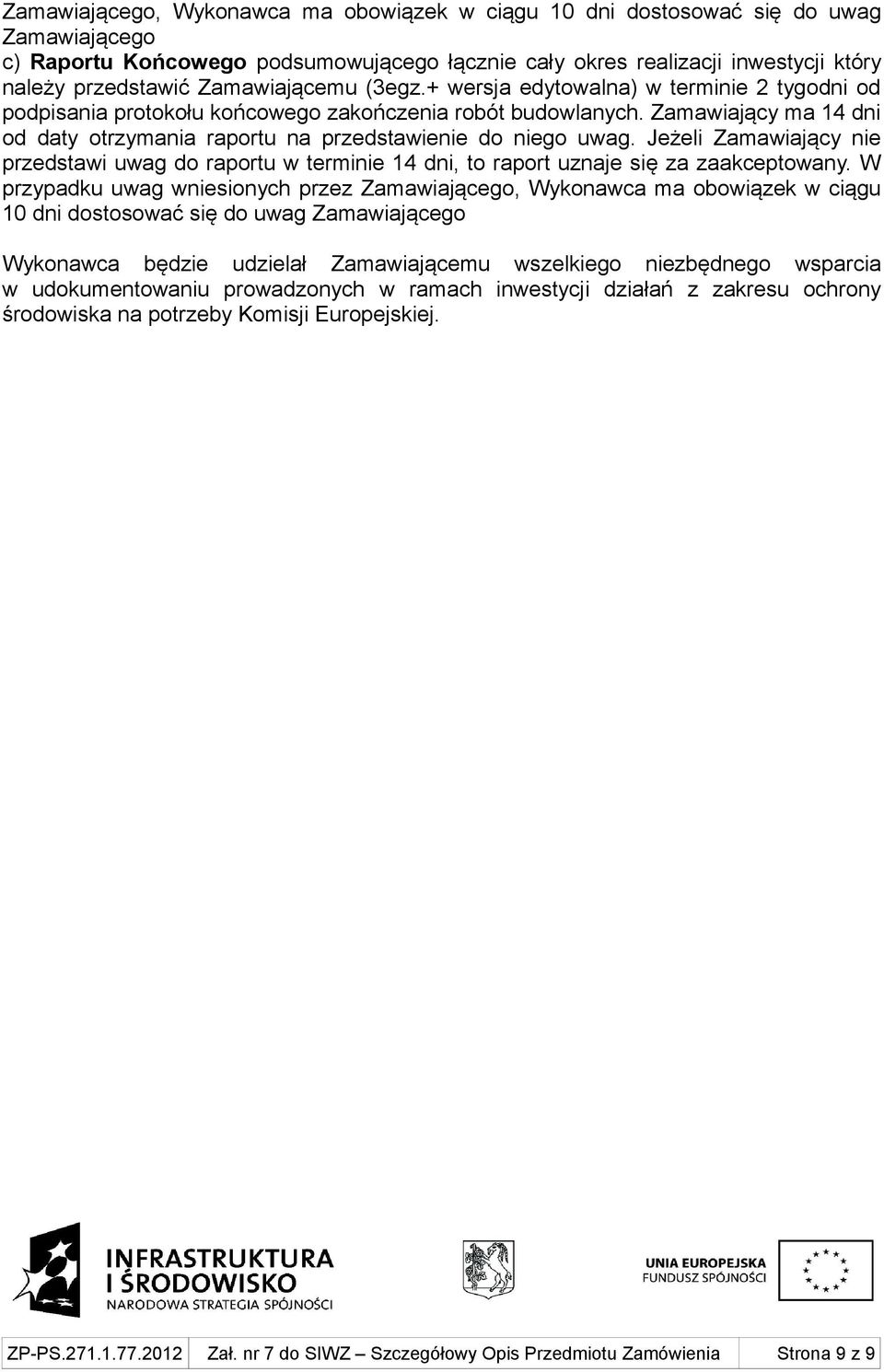 Zamawiający ma 14 dni od daty otrzymania raportu na przedstawienie do niego uwag. Jeżeli Zamawiający nie przedstawi uwag do raportu w terminie 14 dni, to raport uznaje się za zaakceptowany.