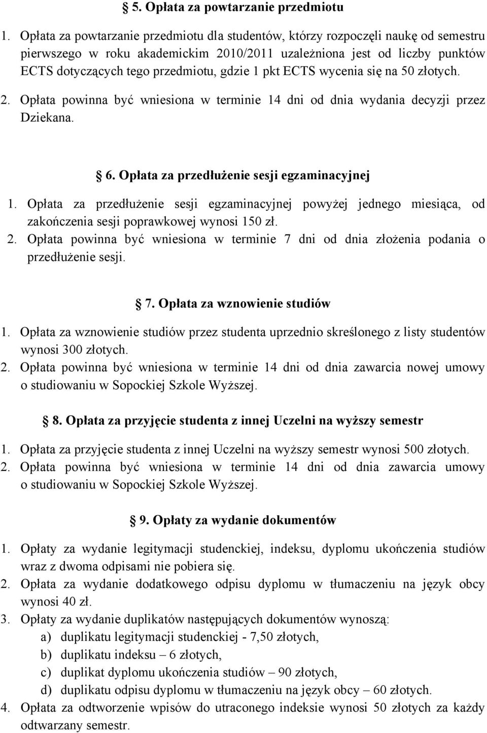 1 pkt ECTS wycenia się na 50 złotych. 2. Opłata powinna być wniesiona w terminie 14 dni od dnia wydania decyzji przez Dziekana. 6. Opłata za przedłużenie sesji egzaminacyjnej 1.