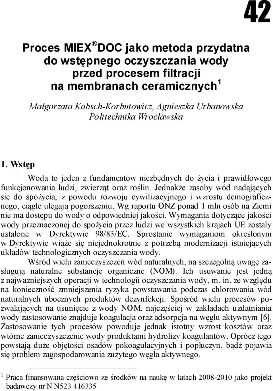 Jednakże zasoby wód nadających się do spożycia, z powodu rozwoju cywilizacyjnego i wzrostu demograficznego, ciągle ulegają pogorszeniu.