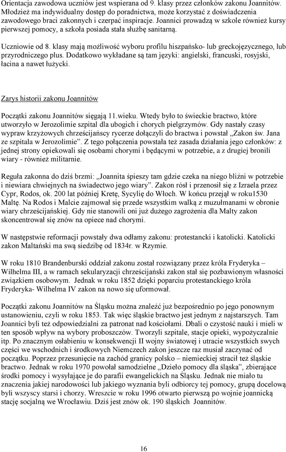 Joannici prowadzą w szkole również kursy pierwszej pomocy, a szkoła posiada stała służbę sanitarną. Uczniowie od 8.