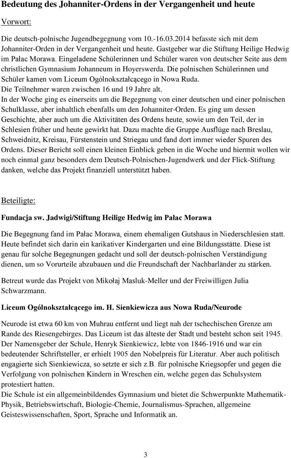 Die polnischen Schülerinnen und Schüler kamen vom Liceum Ogólnokształcącego in Nowa Ruda. Die Teilnehmer waren zwischen 16 und 19 Jahre alt.