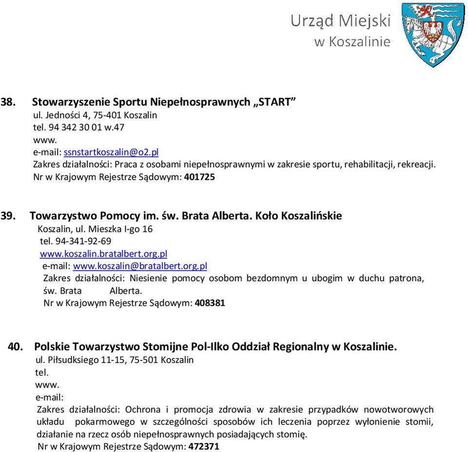 Koło Koszalińskie Koszalin, ul. Mieszka I-go 16 94-341-92-69 koszalin.bratalbert.org.pl koszalin@bratalbert.org.pl Zakres działalności: Niesienie pomocy osobom bezdomnym u ubogim w duchu patrona, św.