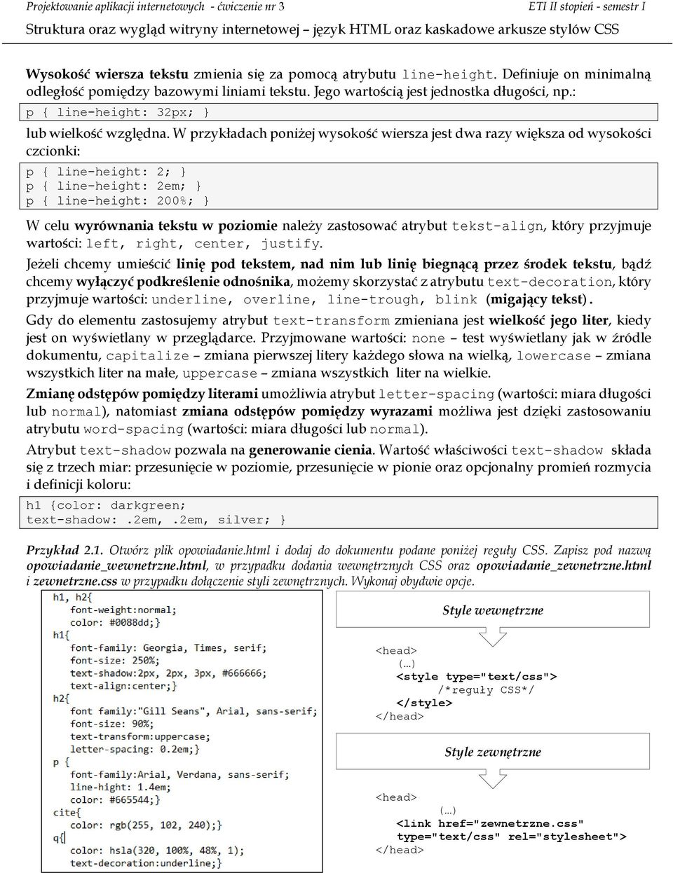 W przykładach poniżej wysokość wiersza jest dwa razy większa od wysokości czcionki: p { line-height: 2; } p { line-height: 2em; } p { line-height: 200%; } W celu wyrównania tekstu w poziomie należy