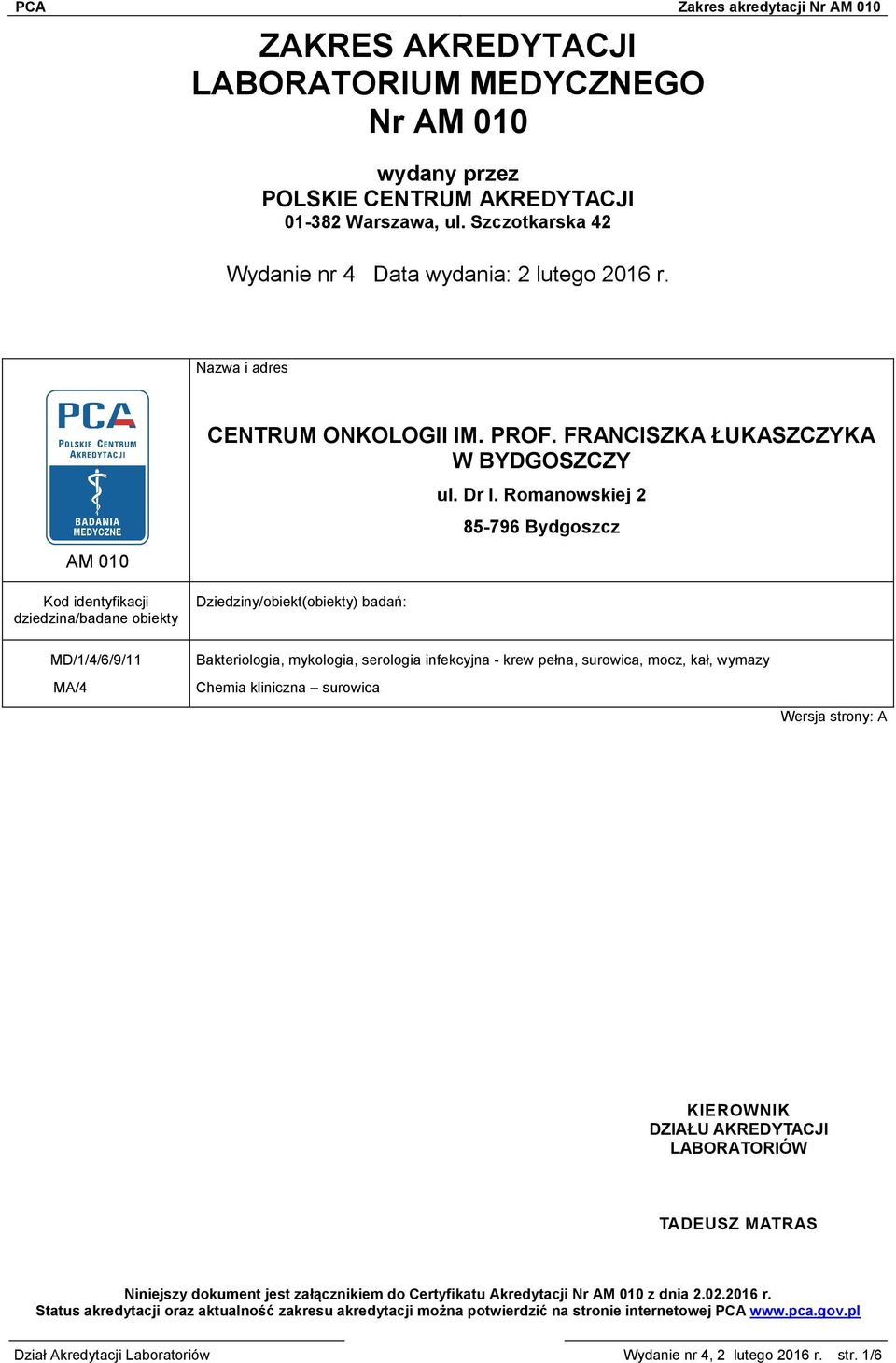 Romanowskiej 2 85-796 Bydgoszcz MD/1/4/6/9/11 MA/4 Bakteriologia, mykologia, serologia infekcyjna - krew pełna, surowica, mocz, kał, wymazy Chemia kliniczna surowica KIEROWNIK DZIAŁU AKREDYTACJI