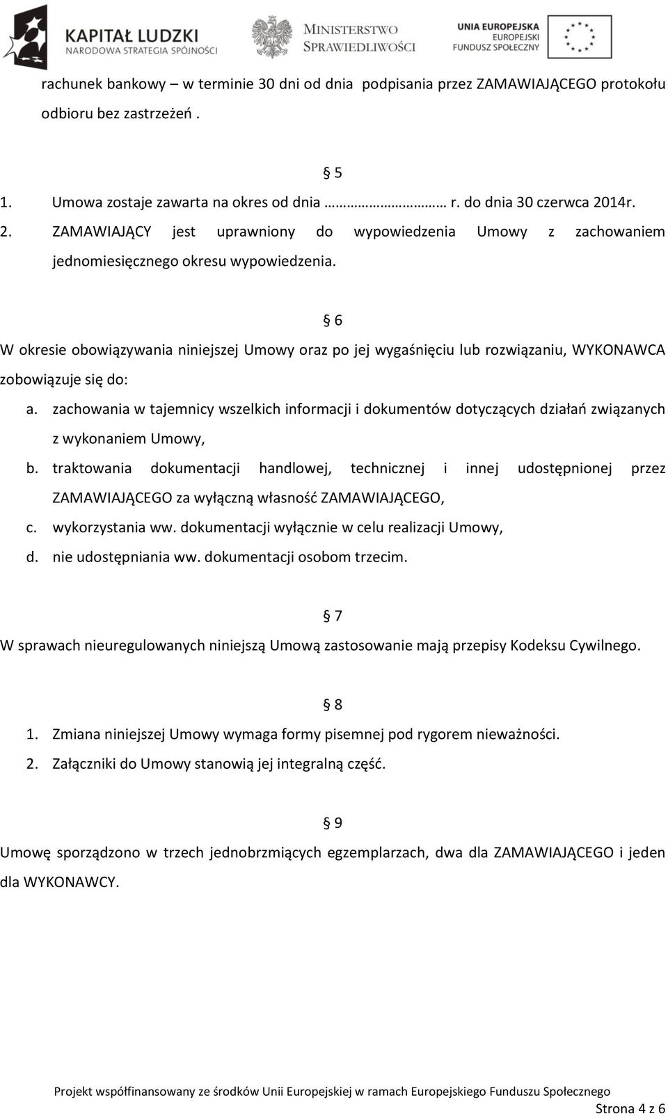 6 W okresie obowiązywania niniejszej Umowy oraz po jej wygaśnięciu lub rozwiązaniu, WYKONAWCA zobowiązuje się do: a.