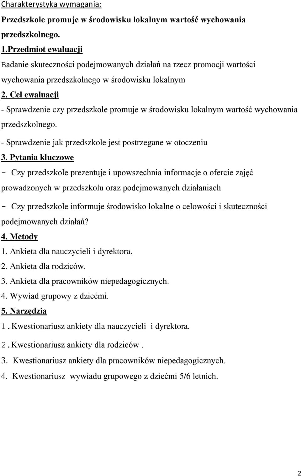 Cel ewaluacji - Sprawdzenie czy przedszkole promuje w środowisku lokalnym wartość wychowania przedszkolnego. - Sprawdzenie jak przedszkole jest postrzegane w otoczeniu 3.