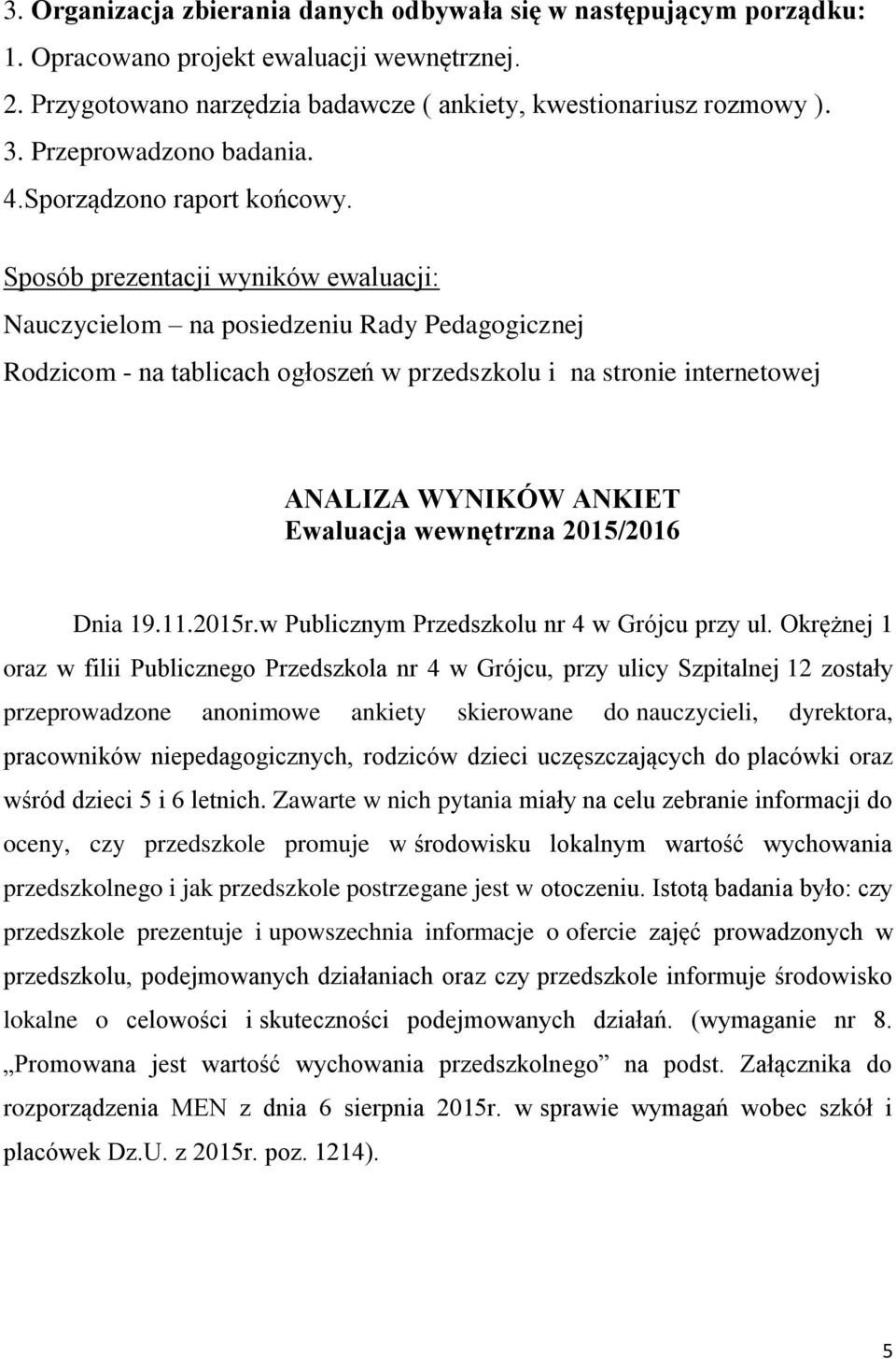 Sposób prezentacji wyników ewaluacji: Nauczycielom na posiedzeniu Rady Pedagogicznej Rodzicom - na tablicach ogłoszeń w przedszkolu i na stronie internetowej ANALIZA WYNIKÓW ANKIET Ewaluacja