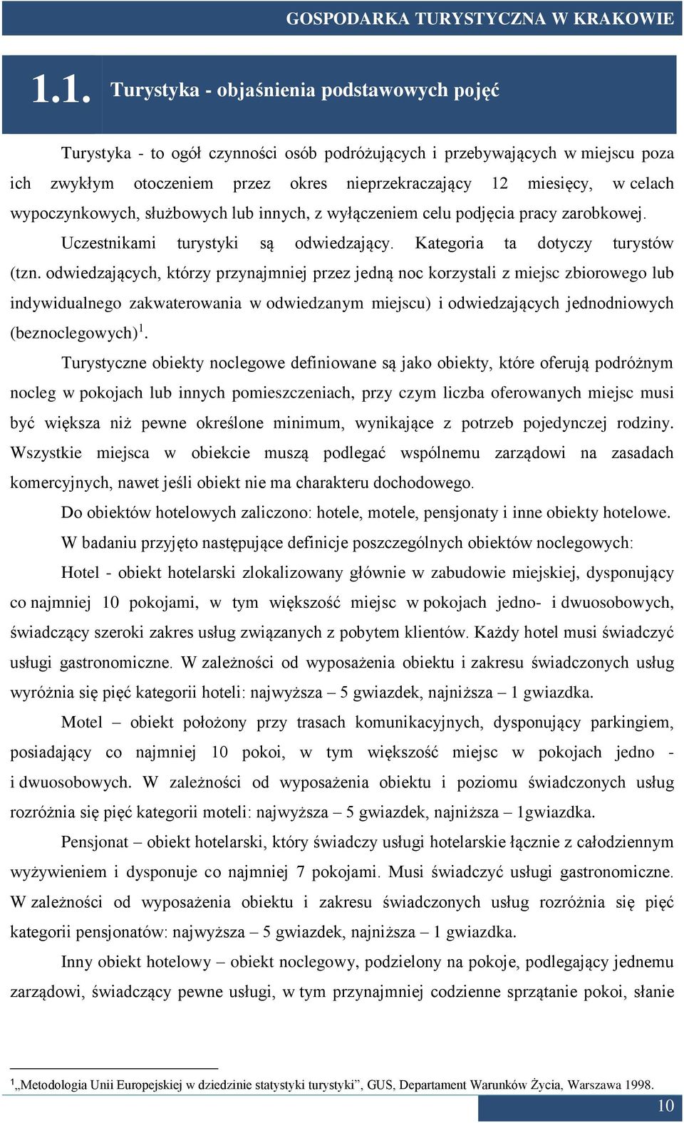 odwiedzających, którzy przynajmniej przez jedną noc korzystali z miejsc zbiorowego lub indywidualnego zakwaterowania w odwiedzanym miejscu) i odwiedzających jednodniowych (beznoclegowych) 1.