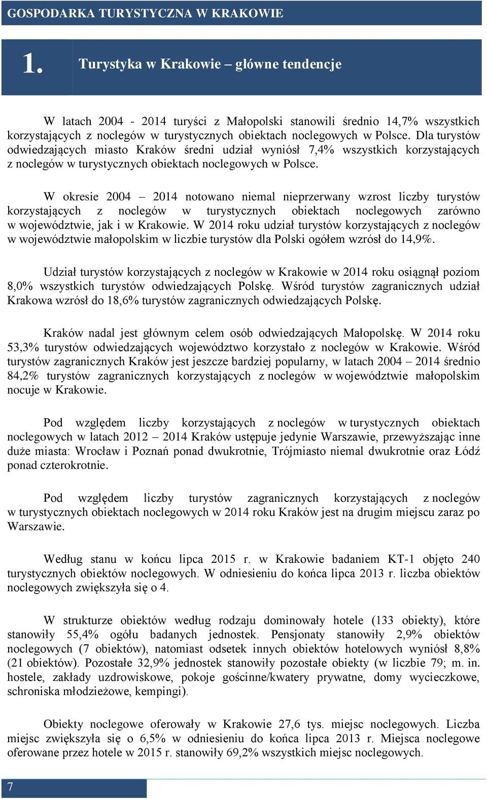 W okresie 2004 2014 notowano niemal nieprzerwany wzrost liczby turystów korzystających z noclegów w turystycznych obiektach noclegowych zarówno w województwie, jak i w Krakowie.