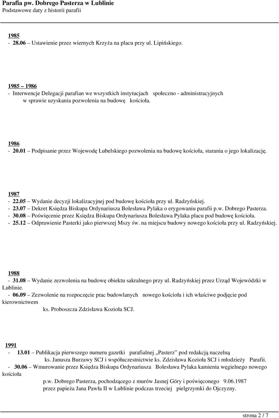 01 Podpisanie przez Wojewodę Lubelskiego pozwolenia na budowę kościoła, starania o jego lokalizację. 1987-22.05 Wydanie decyzji lokalizacyjnej pod budowę kościoła przy ul. Radzyńskiej. - 23.