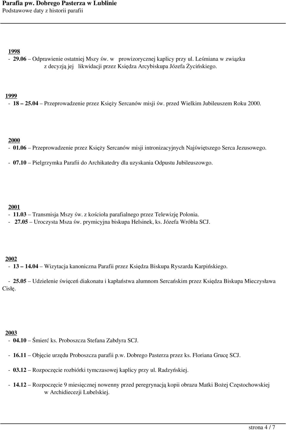 10 Pielgrzymka Parafii do Archikatedry dla uzyskania Odpustu Jubileuszowgo. 2001-11.03 Transmisja Mszy św. z kościoła parafialnego przez Telewizję Polonia. - 27.05 Uroczysta Msza św.