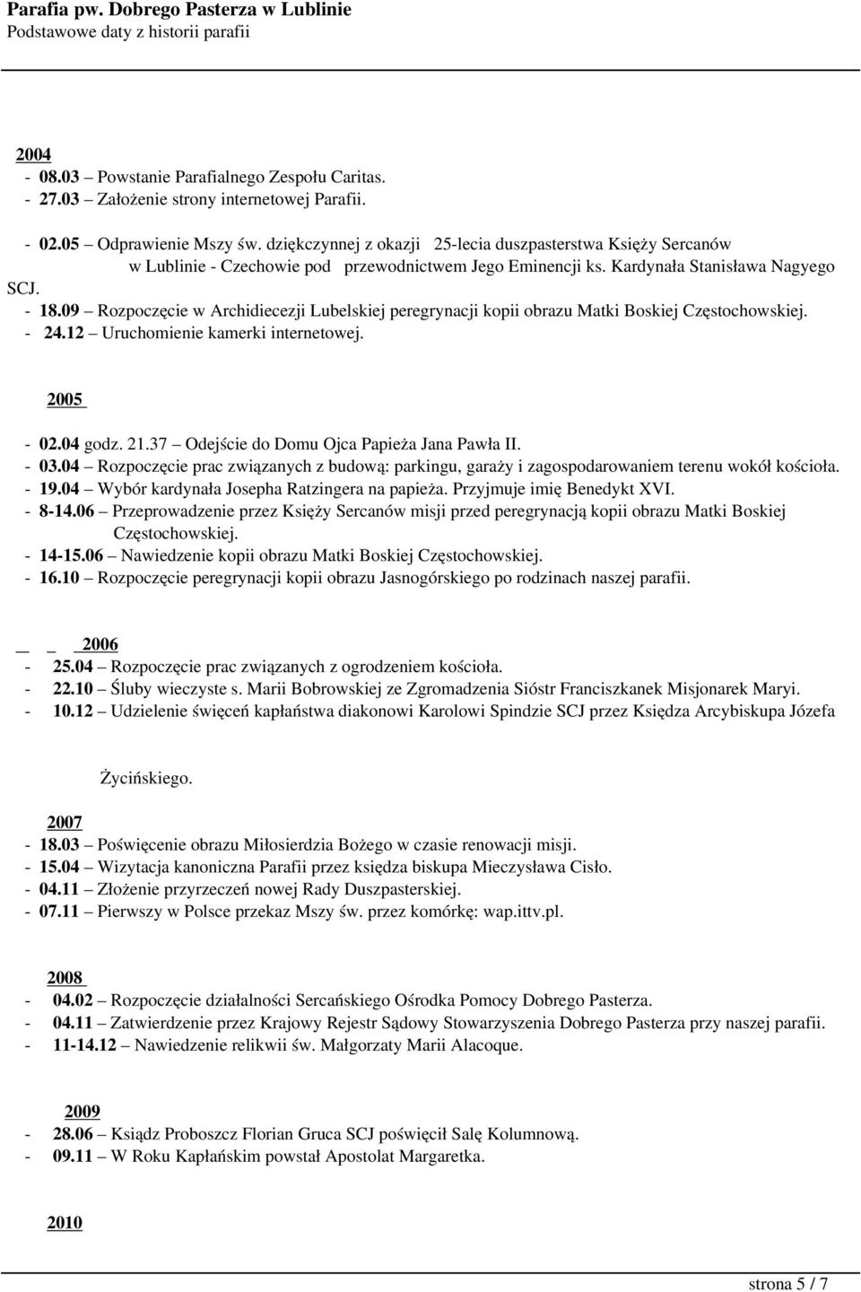 09 Rozpoczęcie w Archidiecezji Lubelskiej peregrynacji kopii obrazu Matki Boskiej Częstochowskiej. - 24.12 Uruchomienie kamerki internetowej. 2005-02.04 godz. 21.