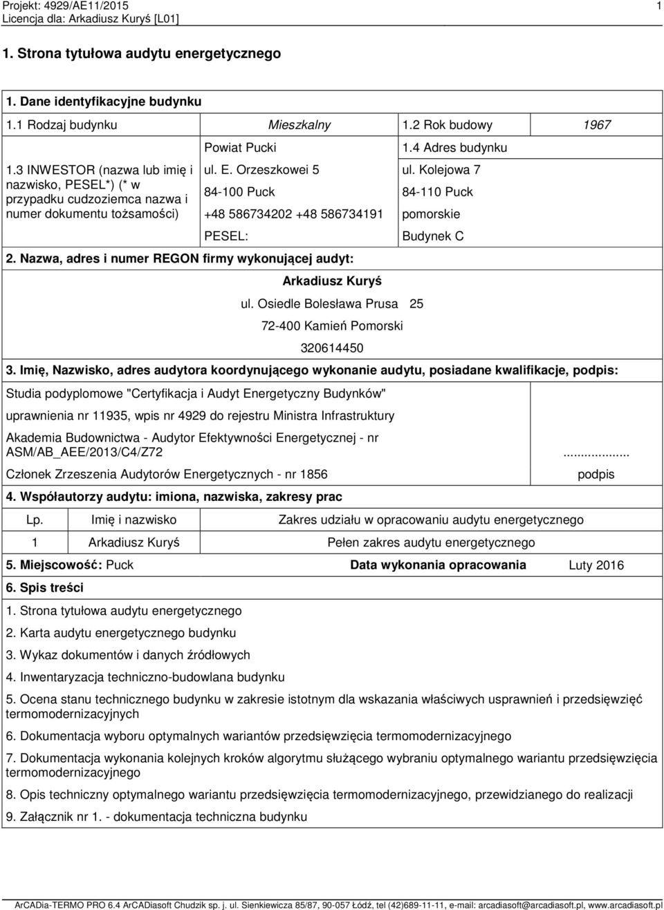 Kolejowa 7 84-100 Puck 84-110 Puck +48 586734202 +48 586734191 pomorskie PESEL: 2. Nazwa, adres i numer REGON firmy wykonującej audyt: Arkadiusz Kuryś ul.