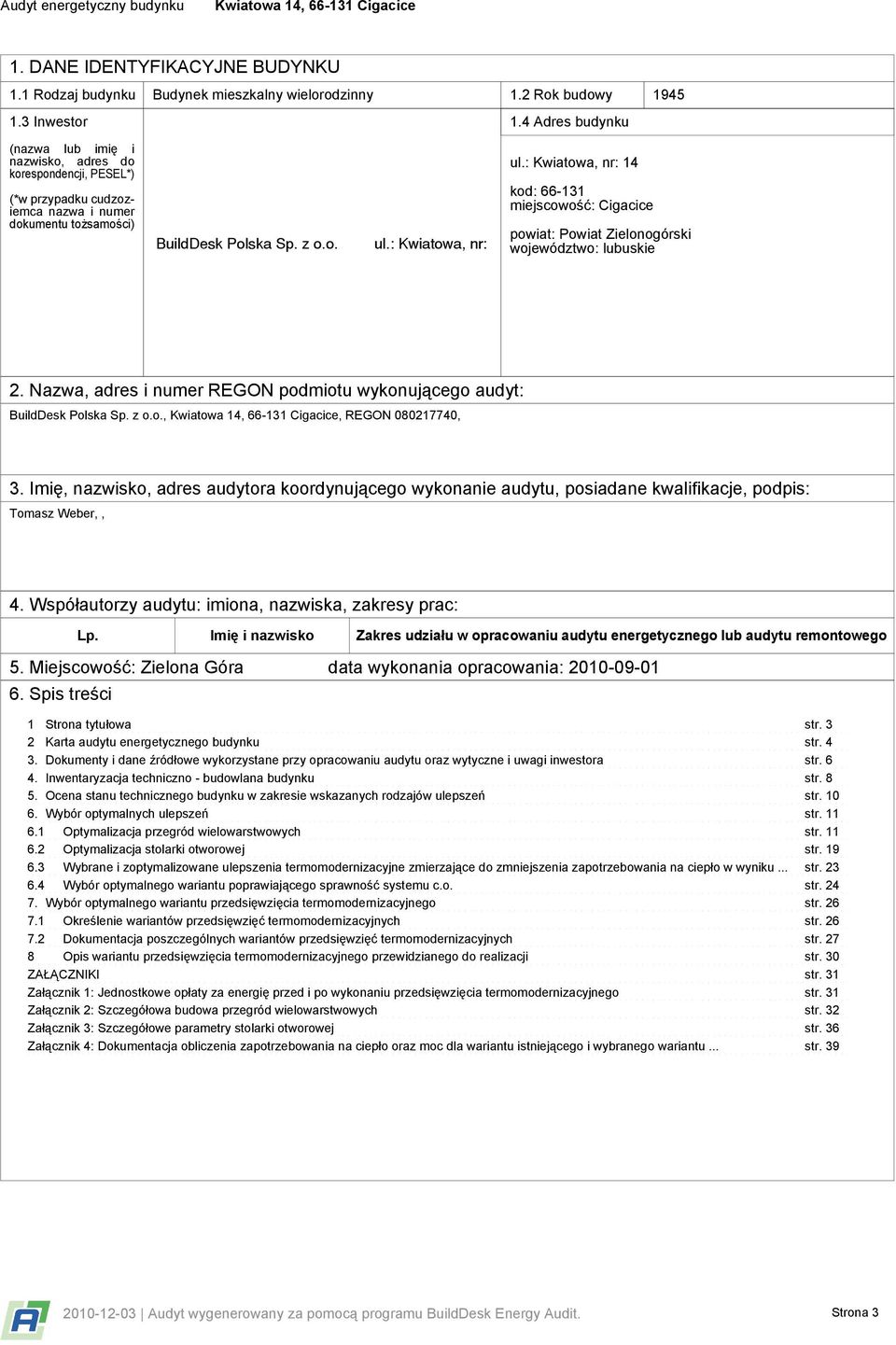 : Kwiatowa, nr: 14 kod: 66-131 miejscowość: Cigacice powiat: Powiat Zielonogórski województwo: lubuskie 2. Nazwa, adres i numer REGON podmiotu wykonującego audyt: BuildDesk Polska Sp. z o.o.,, REGON 080217740, 3.