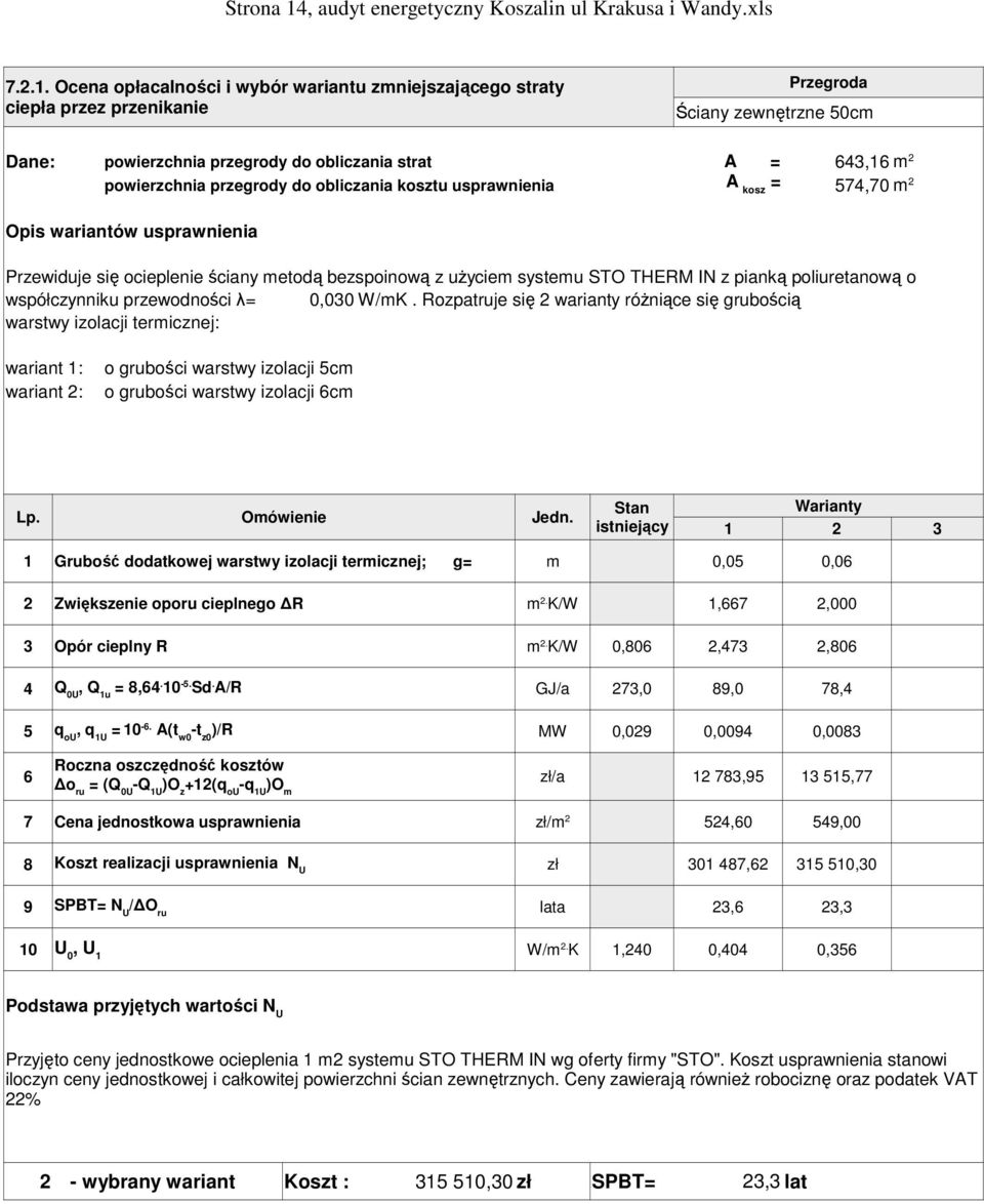 Ocena opłacalności i wybór wariantu zmniejszającego straty ciepła przez przenikanie Przegroda Ściany zewnętrzne 50cm Dane: powierzchnia przegrody do obliczania strat A = 643,16 powierzchnia przegrody