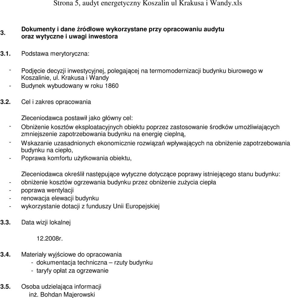 Cel i zakres opracowania Zleceniodawca postawił jako główny cel: - ObniŜenie kosztów eksploatacyjnych obiektu poprzez zastosowanie środków umoŝliwiających zmniejszenie zapotrzebowania budynku na