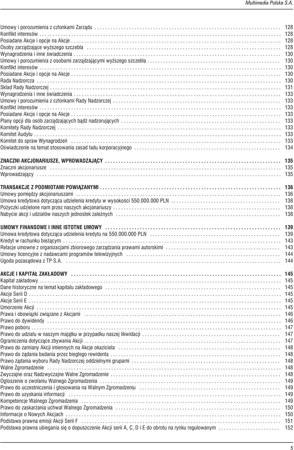 .. 131 Wynagrodzeniaiinneœwiadczenia... 133 Umowyiporozumieniazcz³onkamiRadyNadzorczej... 133 Konfliktinteresów... 133 PosiadaneAkcjeiopcjenaAkcje.