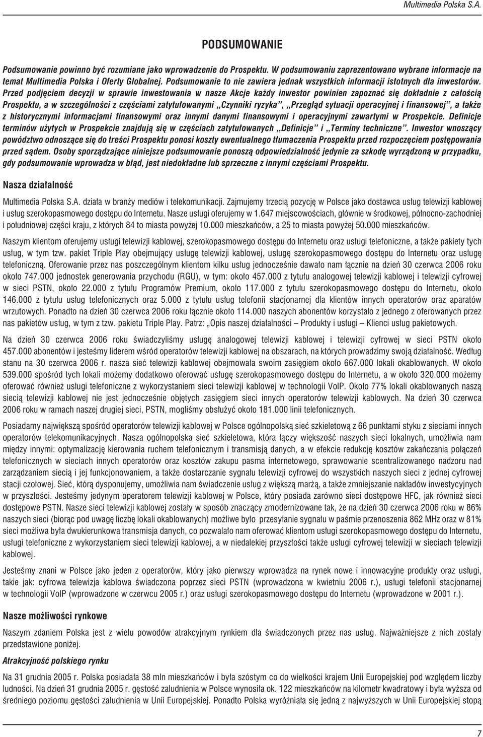 Przed podjêciem decyzji w sprawie inwestowania w nasze Akcje ka dy inwestor powinien zapoznaæ siê dok³adnie z ca³oœci¹ Prospektu, a w szczególnoœci z czêœciami zatytu³owanymi Czynniki ryzyka,