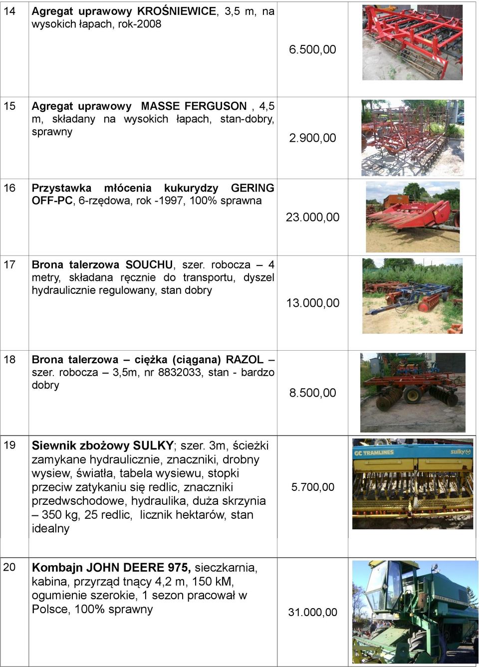 robocza 4 metry, składana ręcznie do transportu, dyszel hydraulicznie regulowany, stan dobry 13.000,00 18 Brona talerzowa ciężka (ciągana) RAZOL szer. robocza 3,5m, nr 8832033, stan - bardzo dobry 8.