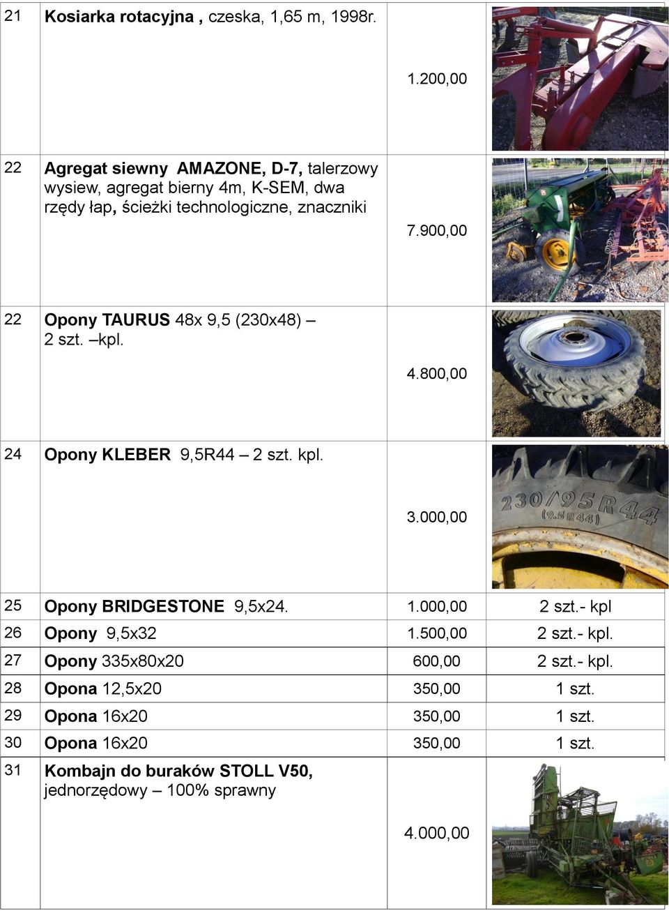 900,00 22 Opony TAURUS 48x 9,5 (230x48) 2 szt. kpl. 4.800,00 24 Opony KLEBER 9,5R44 2 szt. kpl. 3.000,00 25 Opony BRIDGESTONE 9,5x24. 1.