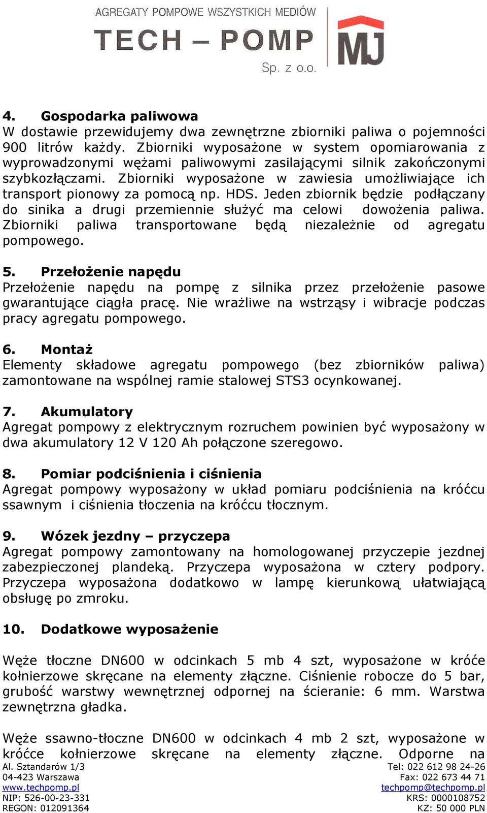 Zbiorniki wyposaŝone w zawiesia umoŝliwiające ich transport pionowy za pomocą np. HDS. Jeden zbiornik będzie podłączany do sinika a drugi przemiennie słuŝyć ma celowi dowoŝenia paliwa.