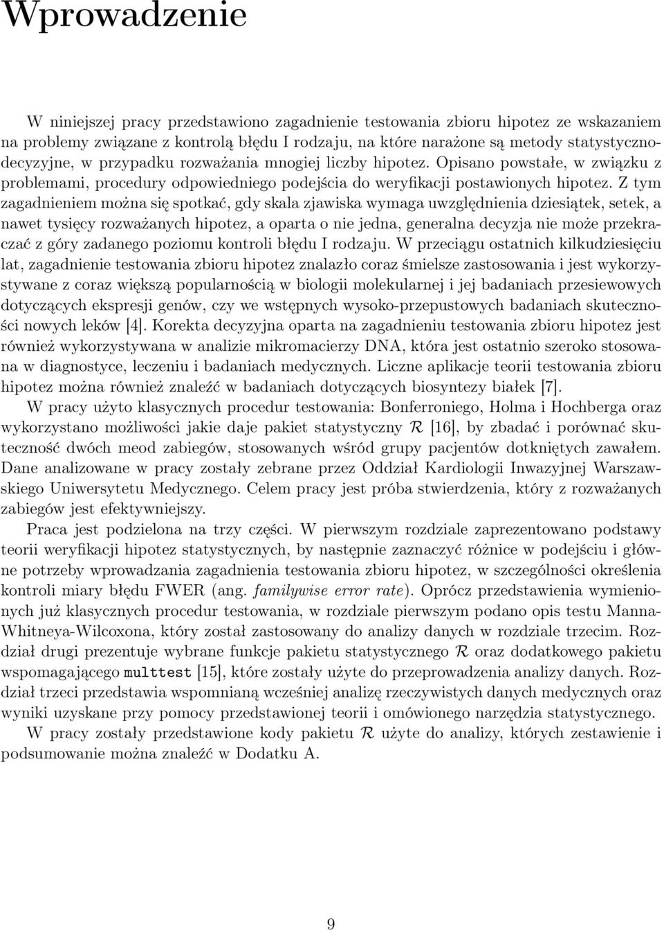 Z tym zagadnieniem można się spotkać, gdy skala zjawiska wymaga uwzględnienia dziesiątek, setek, a nawet tysięcy rozważanych hipotez, a oparta o nie jedna, generalna decyzja nie może przekraczać z