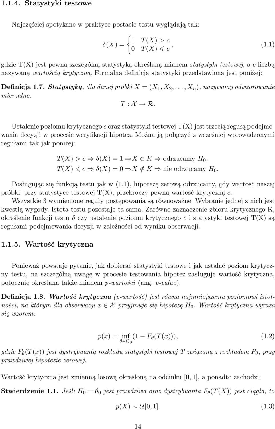 Statystyką, dla danej próbki X = (X 1, X 2,..., X n ), nazywamy odwzorowanie mierzalne: T : X R.