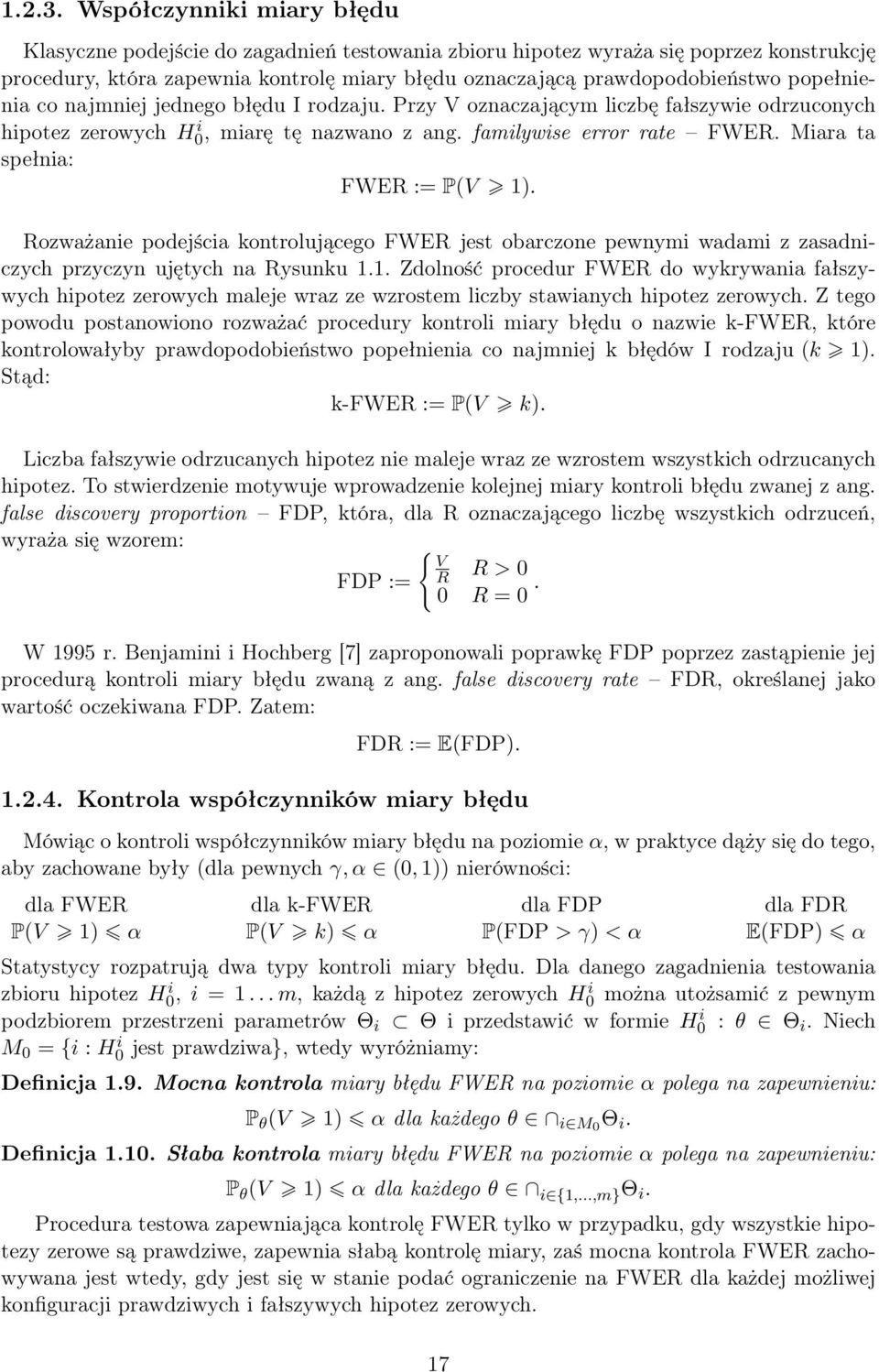 popełnienia co najmniej jednego błędu I rodzaju. Przy V oznaczającym liczbę fałszywie odrzuconych hipotez zerowych H0 i, miarę tę nazwano z ang. familywise error rate FWER.