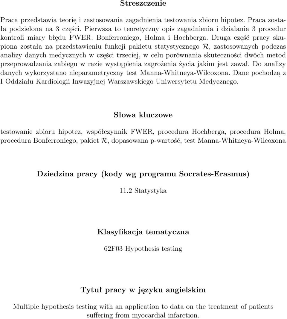 Druga część pracy skupiona została na przedstawieniu funkcji pakietu statystycznego R, zastosowanych podczas analizy danych medycznych w części trzeciej, w celu porównania skuteczności dwóch metod