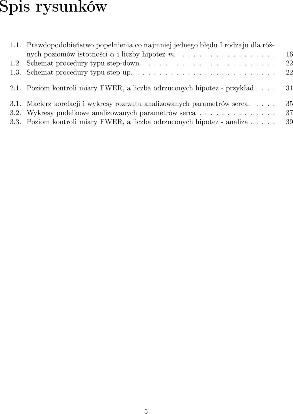 ... 31 3.1. Macierz korelacji i wykresy rozrzutu analizowanych parametrów serca..... 35 3.2. Wykresy pudełkowe analizowanych parametrów serca.............. 37 3.