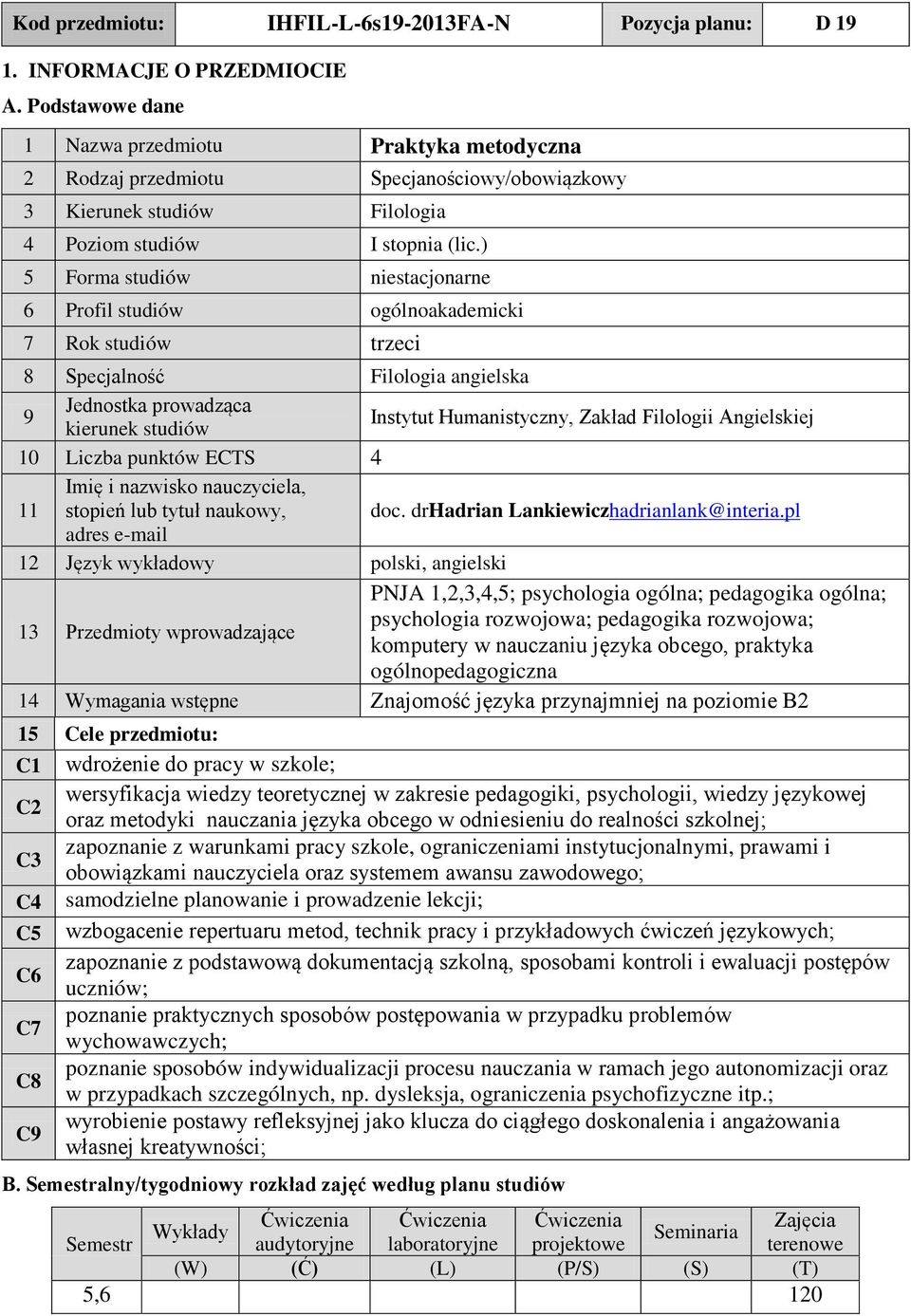 ) 5 Forma studiów niestacjonarne 6 Profil studiów ogólnoakademicki 7 Rok studiów trzeci 8 Specjalność Filologia angielska Jednostka prowadząca 9 kierunek studiów Instytut Humanistyczny, Zakład