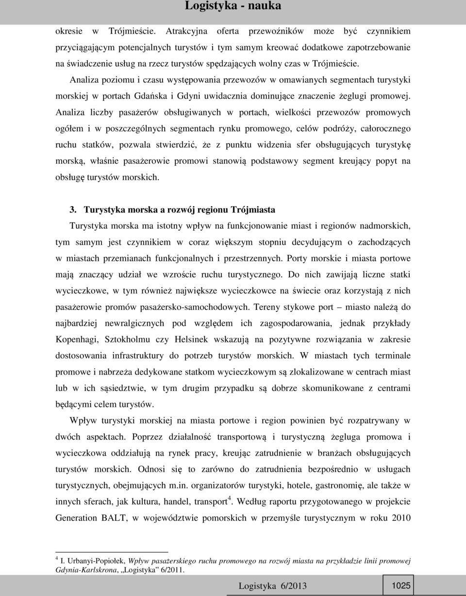 Trójmieście. Analiza poziomu i czasu występowania przewozów w omawianych segmentach turystyki morskiej w portach Gdańska i Gdyni uwidacznia dominujące znaczenie żeglugi promowej.