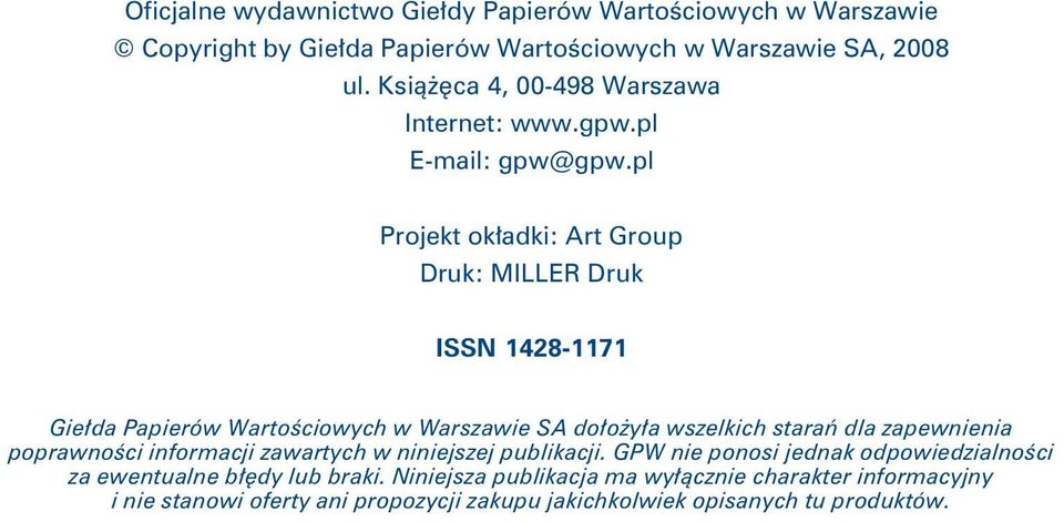 pl Projekt okładki: Art Group Druk: MILLER Druk ISSN 1428-1171 Giełda Papierów Wartościowych w Warszawie SA dołożyła wszelkich starań dla zapewnienia