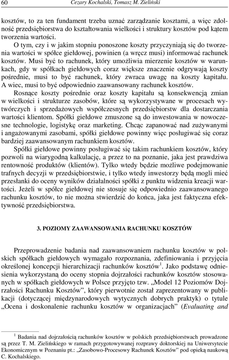 O tym, czy i w jakim stopniu ponoszone koszty przyczyniają się do tworzenia wartości w spółce giełdowej, powinien (a wręcz musi) informować rachunek kosztów.